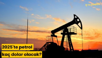 2025'te petrol kaç dolar olacak?