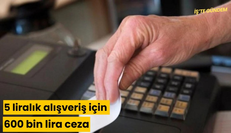 5 liralık alışveriş için 600 bin lira ceza