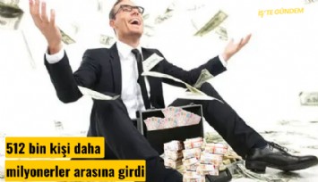 512 bin kişi daha milyonerler arasına girdi