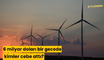 6 milyar doları bir gecede kimler cebe attı?