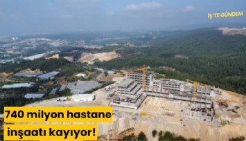 740 milyon liralık hastane inşaatı kayıyor!