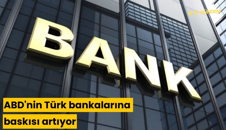 ABD'nin Türk bankalarına baskısı artıyor