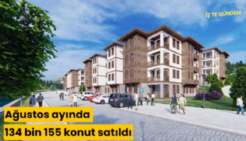 Ağustos ayında 134 bin 155 konut satıldı