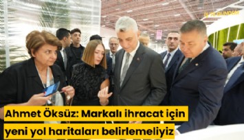 Ahmet Öksüz: Markalı ihracat için yeni yol haritaları belirlemeliyiz