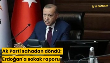 Ak Parti sahadan döndü: Erdoğan'a sokak raporu