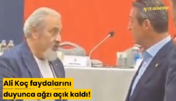 Ali Koç faydalarını duyunca ağzı açık kaldı!