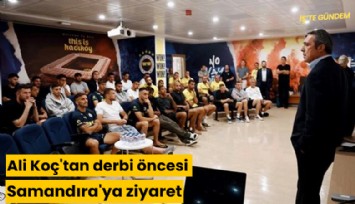 Ali Koç'tan derbi öncesi Samandıra'ya ziyaret