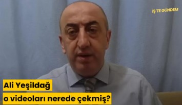 Ali Yeşildağ o videoları nerede çekmiş?