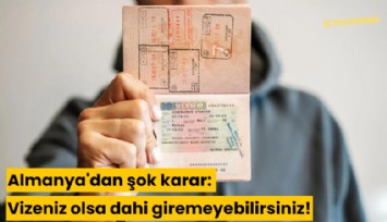 Almanya'dan şok karar: Vizeniz olsa dahi giremeyebilirsiniz!