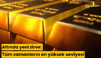 Altında yeni zirve: Tüm zamanların en yüksek seviyesi