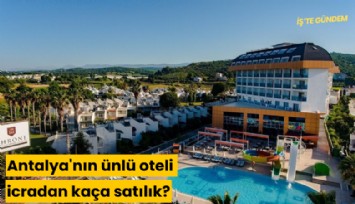 Antalya'nın ünlü oteli icradan kaça satılık?