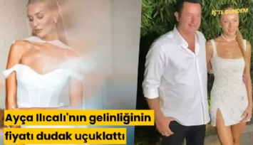 Ayça Ilıcalı'nin gelinliğinin fiyatı dudak uçuklattı