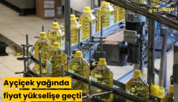 Ayçiçek yağında fiyat yükselişe geçti