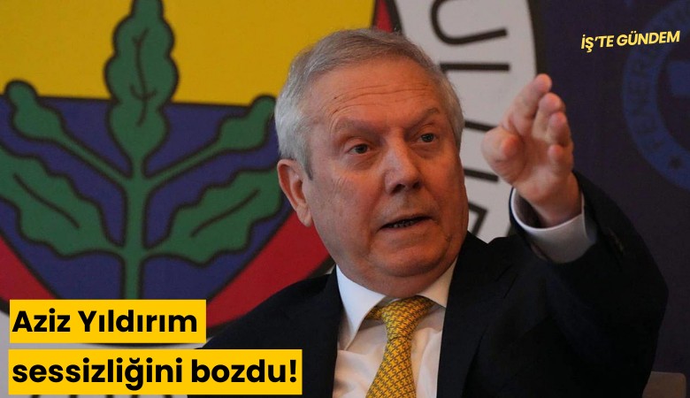 Aziz Yıldırım sessizliğini bozdu!