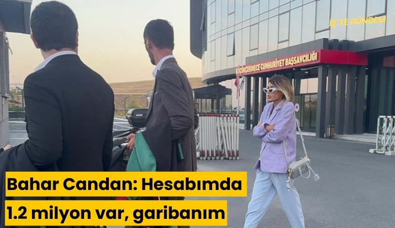 Bahar Candan: Hesabımda 1.2 milyon var, garibanım