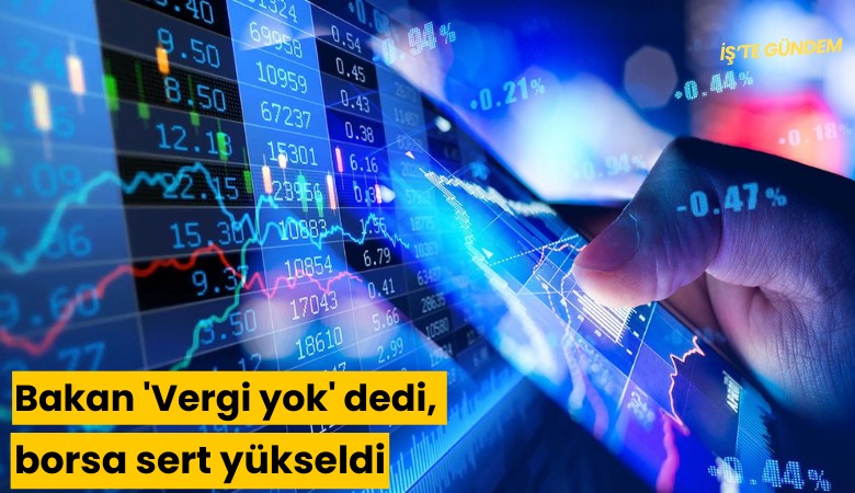 Bakan 'Vergi yok' dedi, borsa sert yükseldi