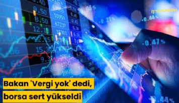 Bakan 'Vergi yok' dedi, borsa sert yükseldi