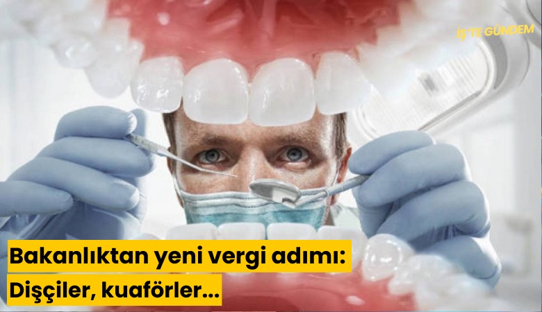 Bakanlıktan yeni vergi adımı: Dişçiler, kuaförler...