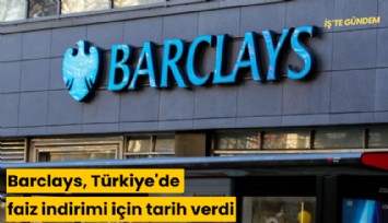 Barclays, Türkiye'de faiz indirimi için tarih verdi