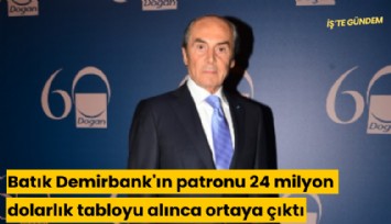 Batık Demirbank'ın patronu 24 milyon dolarlık tabloyu alınca ortaya çıktı