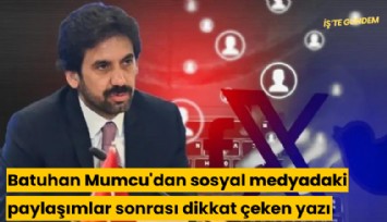 Batuhan Mumcu'dan sosyal medyadaki paylaşımlar sonrası dikkat çeken yazı