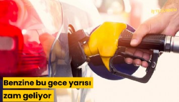 Benzine bu gece yarısı zam geliyor!