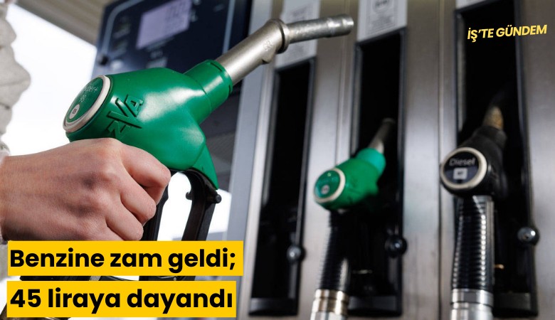 Benzine zam geldi; 45 liraya dayandı