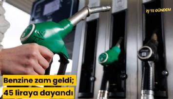 Benzine zam geldi; 45 liraya dayandı