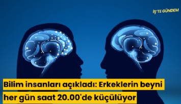 Bilim insanları açıkladı: Erkeklerin beyni her gün saat 20.00'de küçülüyor