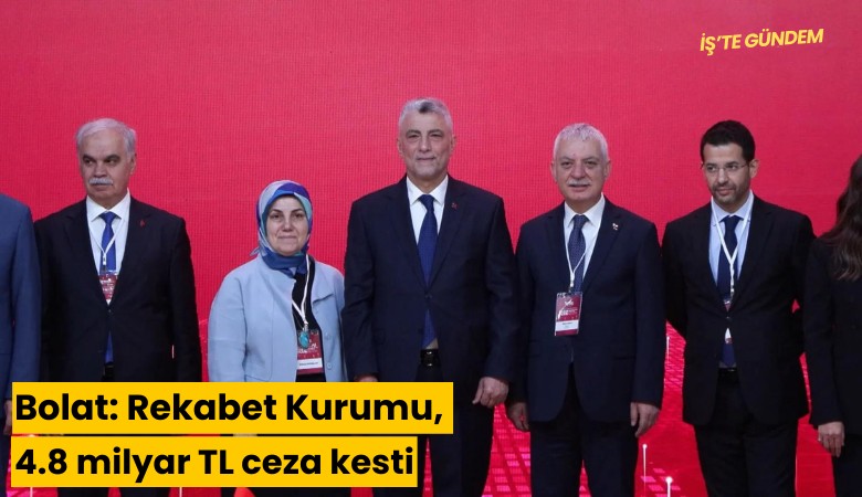 Bolat: Rekabet Kurumu, 4.8 milyar TL ceza kesti