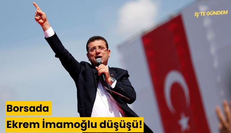 Borsada Ekrem İmamoğlu düşüşü!