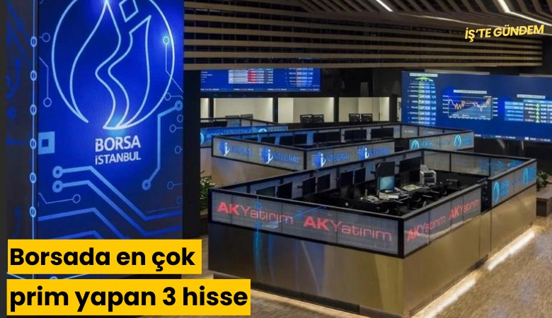 Borsada en çok prim yapan 3 hisse