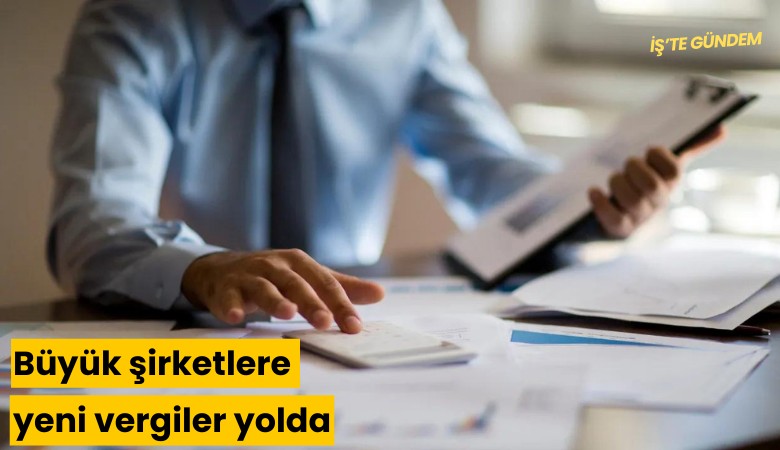 Büyük şirketlere yeni vergiler yolda