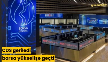 CDS geriledi, borsa yükselişe geçti