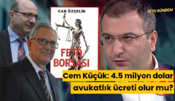 Cem Küçük: 4.5 milyon dolar avukatlık ücreti olur mu?