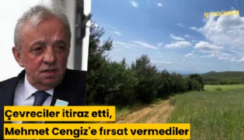 Çevreciler itiraz etti, Mehmet Cengiz'e fırsat vermediler