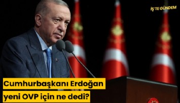 Cumhurbaşkanı Erdoğan yeni OVP için ne dedi?