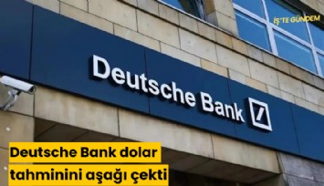 Deutsche Bank dolar tahminini aşağı çekti