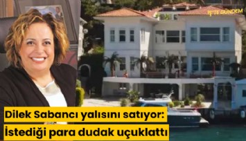 Dilek Sabancı yalısını satıyor: İstediği para dudak uçuklattı