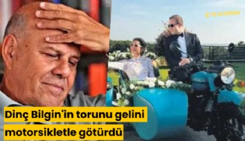 Dinç Bilgin'in torunu gelini motorsikletle götürdü