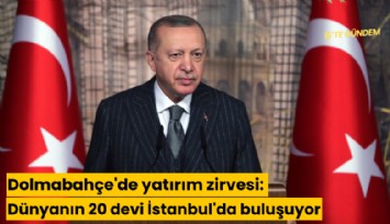 Dolmabahçe'de yatırım zirvesi: Dünyanın 20 devi İstanbul'da buluşuyor