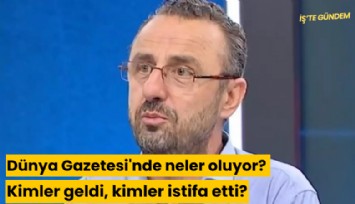 Dünya Gazetesi'nde neler oluyor? Kimler geldi, kimler istifa etti?