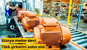 Dünya motor devi, Türk şirketini satın aldı