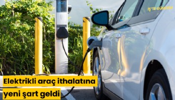 Elektrikli araç ithalatına yeni şart geldi