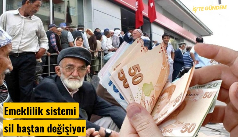 Emeklilik sistemi sil baştan değişiyor