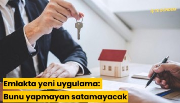 Emlakta yeni uygulama: Bunu yapmayan satamayacak