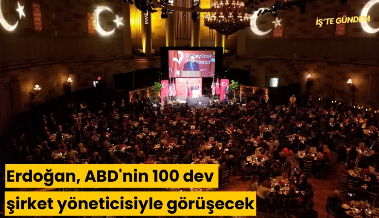 Erdoğan, ABD'nin 100 dev şirket yöneticisiyle görüşecek