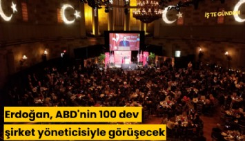 Erdoğan, ABD'nin 100 dev şirket yöneticisiyle görüşecek