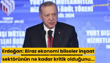 Erdoğan: Biraz ekonomi bilseler inşaat sektörünün ne kadar kritik bir konu olduğu anlayabilirlerdi