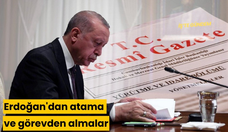 Erdoğan'dan atama ve görevden almalar